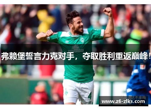 弗赖堡誓言力克对手，夺取胜利重返巅峰！