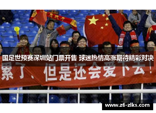 国足世预赛深圳站门票开售 球迷热情高涨期待精彩对决