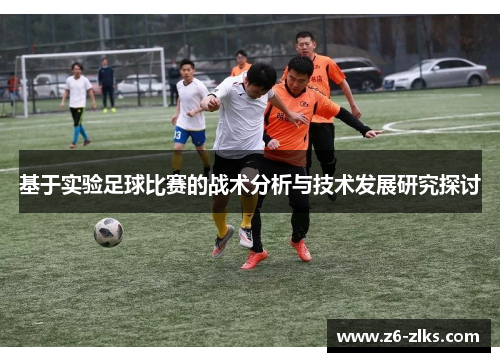 基于实验足球比赛的战术分析与技术发展研究探讨