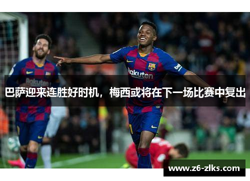 巴萨迎来连胜好时机，梅西或将在下一场比赛中复出