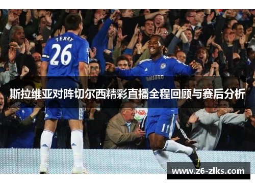 斯拉维亚对阵切尔西精彩直播全程回顾与赛后分析