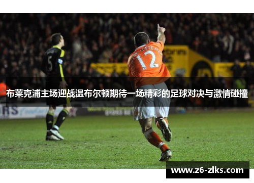 布莱克浦主场迎战温布尔顿期待一场精彩的足球对决与激情碰撞